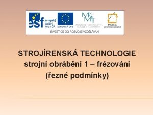 STROJRENSK TECHNOLOGIE strojn obrbn 1 frzovn ezn podmnky