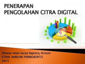 PENERAPAN PENGOLAHAN CITRA DIGITAL Dhanar Intan Surya Saputra