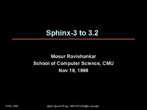 Sphinx3 to 3 2 Mosur Ravishankar School of