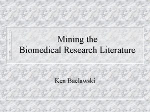 Mining the Biomedical Research Literature Ken Baclawski Data