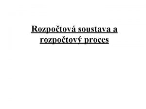 Rozpotov soustava a rozpotov proces Charakteristika rozpotov soustavy