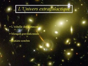 LUnivers extragalactique Lchelle des distances Mirages gravitationnels Matire