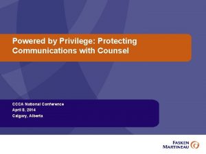 Powered by Privilege Protecting Communications with Counsel CCCA