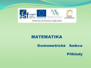 MATEMATIKA Goniometrick funkce Pklady Nzev projektu Nov ICT