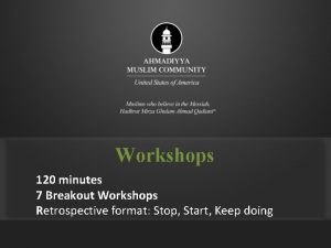 Workshops 120 minutes 7 Breakout Workshops Retrospective format