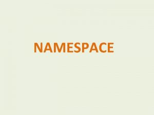 NAMESPACE Namespaces Namespaces are a way to define