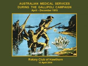 AUSTRALIAN MEDICAL SERVICES DURING THE GALLIPOLI CAMPAIGN April