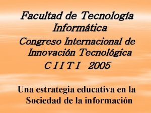 Facultad de Tecnologa Informtica Congreso Internacional de Innovacin