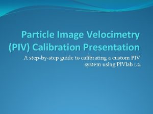 Particle Image Velocimetry PIV Calibration Presentation A stepbystep