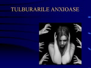 TULBURARILE ANXIOASE Anxietatea normala In practica se folosesc