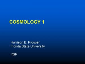 COSMOLOGY 1 Harrison B Prosper Florida State University