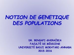 NOTION DE GENETIQUE DES POPULATIONS DR BENSAFIGHERABIA FACULT