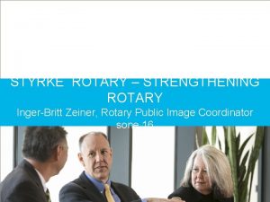 STYRKE ROTARY STRENGTHENING ROTARY IngerBritt Zeiner Rotary Public
