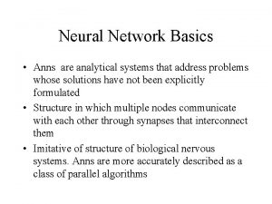 Neural Network Basics Anns are analytical systems that