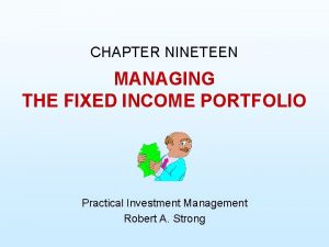 CHAPTER NINETEEN MANAGING THE FIXED INCOME PORTFOLIO Practical