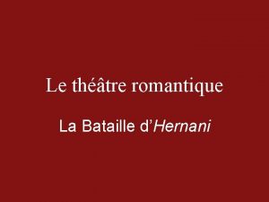 Le thtre romantique La Bataille dHernani Le thtre