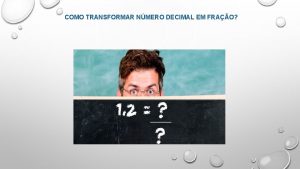 COMO TRANSFORMAR NMERO DECIMAL EM FRAO Veja que