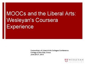 MOOCs and the Liberal Arts Wesleyans Coursera Experience