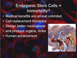 Embryonic Stem Cells Immortality Medical benefits are almost