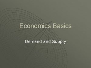 Economics Basics Demand Supply Supply and demand is