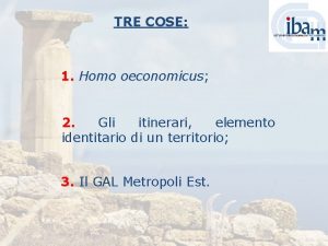 TRE COSE 1 Homo oeconomicus 2 Gli itinerari