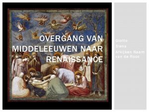 OVERGANG VAN MIDDELEEUWEN NAAR RENAISSANCE Giotto Siena Afkijken