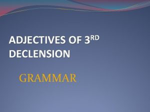 RD ADJECTIVES OF 3 DECLENSION GRAMMAR THREE TYPES