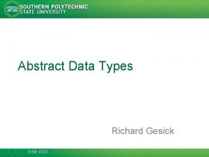 Abstract Data Types Richard Gesick SWE 4743 Abstraction