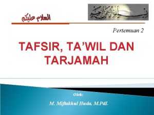 Pertemuan 2 TAFSIR TAWIL DAN TARJAMAH Oleh M