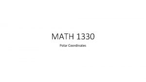 MATH 1330 Polar Coordinates Polar Coordinates Polar coordinates