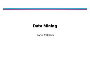 Data Mining Toon Calders Why Data mining l