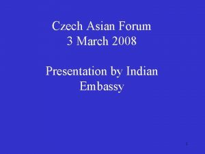 Czech Asian Forum 3 March 2008 Presentation by