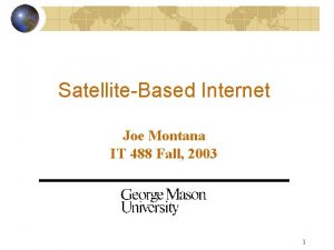SatelliteBased Internet Joe Montana IT 488 Fall 2003