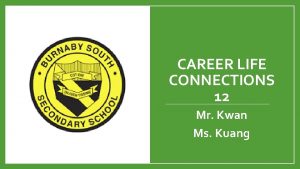 CAREER LIFE CONNECTIONS 12 Mr Kwan Ms Kuang