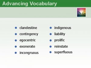 Advancing Vocabulary clandestine indigenous contingency liability egocentric prolific