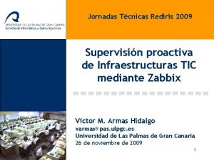 Jornadas Tcnicas Rediris 2009 Supervisin proactiva de Infraestructuras
