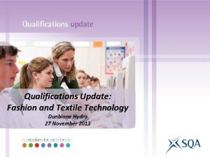Qualifications Update Fashion and Textile Technology Dunblane Hydro