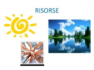 RISORSE DEFINIZIONE ESEMPI DI RISORSE Risorsa una qualsiasi