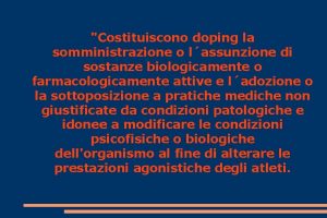 Costituiscono doping la somministrazione o lassunzione di sostanze