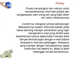 Privacy Privasi menyangkut hak individu untuk mempertahankan informasi