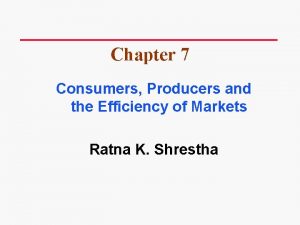 Chapter 7 Consumers Producers and the Efficiency of
