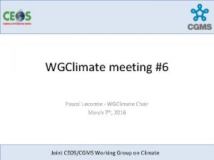 WGClimate meeting 6 Pascal Lecomte WGClimate Chair March