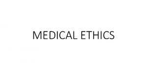 MEDICAL ETHICS Medical ethics A system of moral