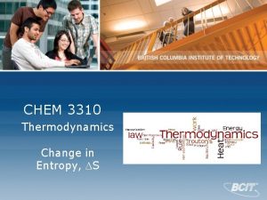 CHEM 3310 Thermodynamics Change in Entropy S Entropy