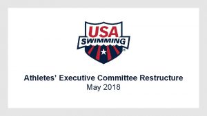 Athletes Executive Committee Restructure May 2018 Restructuring Goals