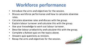 Workforce performance Introduce the aims and objectives for