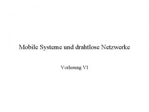 Mobile Systeme und drahtlose Netzwerke Vorlesung VI Gliederung