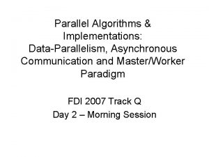 Parallel Algorithms Implementations DataParallelism Asynchronous Communication and MasterWorker