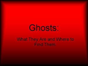 Ghosts What They Are and Where to Find