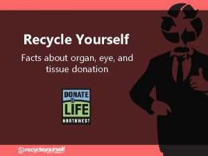 Recycle Yourself Facts about organ eye and tissue